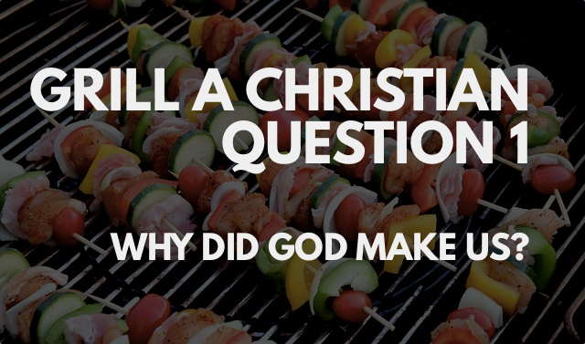 Grill a Christian: Question 1. Why did God make us? – St. Eutychus